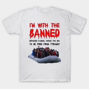 I’m With The Banned Refugees Trying To Cross The Sea T-Shirt